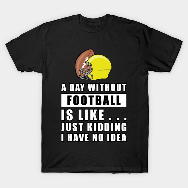 A day without Football is like.. just kidding i have no idea T-Shirt by DesignWood-Sport